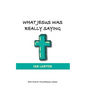 What Jesus Was Really Saying: how we turned his teachings upside down - Paperback