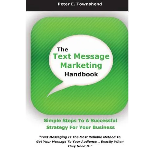 The Text Message Marketing Handbook: Simple Steps To A Successful Strategy for Your Business - Paperback