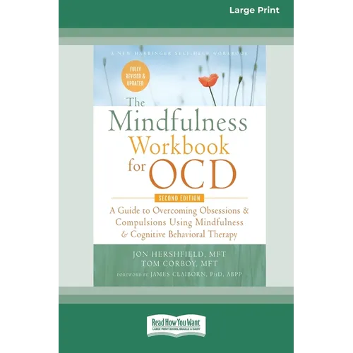 The Mindfulness Workbook for OCD: A Guide to Overcoming Obsessions and Compulsions Using Mindfulness and Cognitive Behavioral Therapy [16pt Large Prin - Paperback