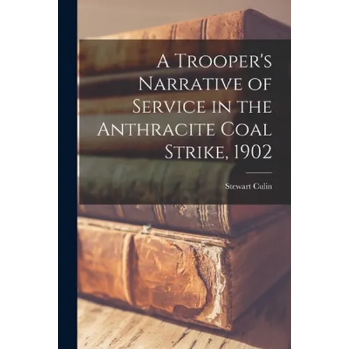 A Trooper's Narrative of Service in the Anthracite Coal Strike, 1902 - Paperback