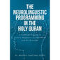 The Neurolinguistic Programming in the Holy Quran: A Practical Program to Achieve Happiness in This World and the Hereafter - Paperback