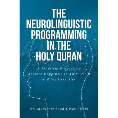 The Neurolinguistic Programming in the Holy Quran: A Practical Program to Achieve Happiness in This World and the Hereafter - Paperback