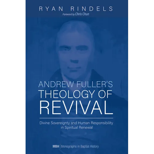 Andrew Fuller's Theology of Revival: Divine Sovereignty and Human Responsibility in Spiritual Renewal - Hardcover