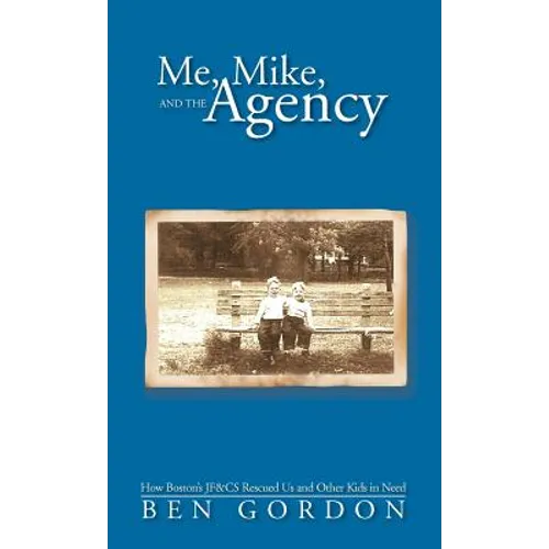 Me, Mike, and the Agency: How Boston's Jf&cs Rescued Us and Other Kids in Need - Hardcover
