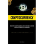 Cryptocurrency: Discovering The Crypto Goldmine: A Step-by-step Guide To Achieving Success In The Mining Of Cryptocurrencies (A Detailed Overview Of H - Paperback