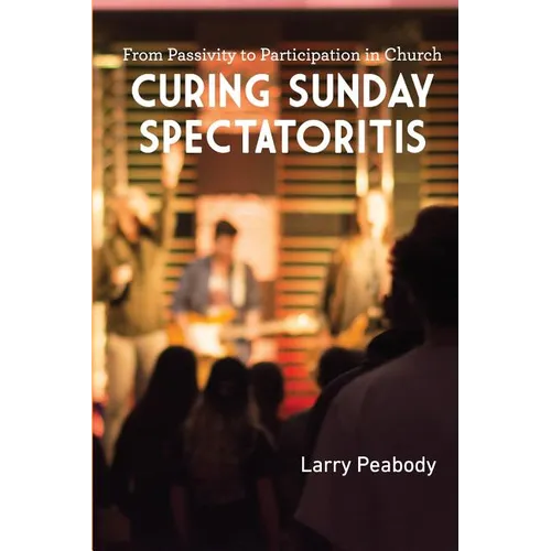 Curing Sunday Spectatoritis: From Passivity to Participation in Church - Paperback
