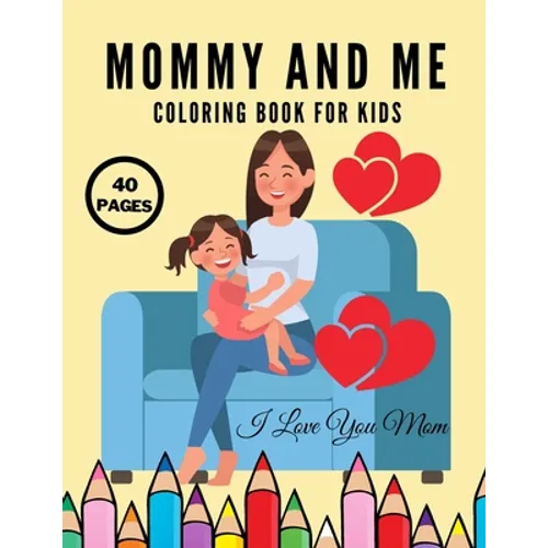 I Love You Mom: Mommy And Me Coloring Book For Kids, Happy Mother Day, Together Baby Daughter Girl And Mommy, Easy And Fun Collection 40 Pages - Paperback