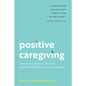 Positive Caregiving: Caring for Older Loved Ones Using the Power of Positive Emotions - Paperback