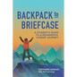 Backpack to Briefcase: A Student's Guide to a Meaningful Career Journey - Paperback