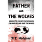 Father and The Wolves: A Guide to Elevate Fatherhood, Fix Families, and Save the World! - Hardcover