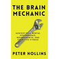 The Brain Mechanic: How to Optimize Your Brain for Peak Mental Performance, Neurogrowth, and Cognitive Fitness - Paperback