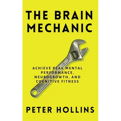 The Brain Mechanic: How to Optimize Your Brain for Peak Mental Performance, Neurogrowth, and Cognitive Fitness - Paperback