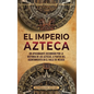 El Imperio azteca: Un apasionante recorrido por la historia de los aztecas, a partir del asentamiento en el valle de México - Hardcover