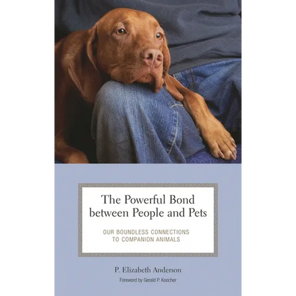 The Powerful Bond between People and Pets: Our Boundless Connections to Companion Animals - Hardcover