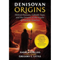 Denisovan Origins: Hybrid Humans, Göbekli Tepe, and the Genesis of the Giants of Ancient America - Paperback