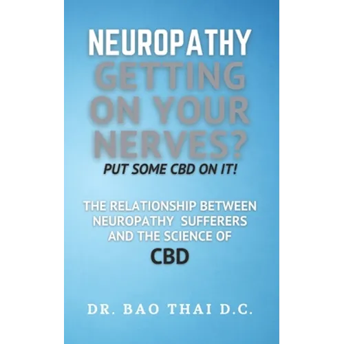 Neuropathy Getting On Your Nerves? Put Some CBD on it!: The relationship between neuropathy sufferers and the science of CBD - Paperback