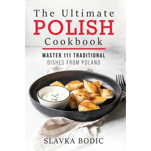 The Ultimate Polish Cookbook: Master 111 Traditional Dishes From Poland - Paperback