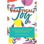 Practical Joy: Simple Tools to Cultivate More Joy Everyday - Paperback