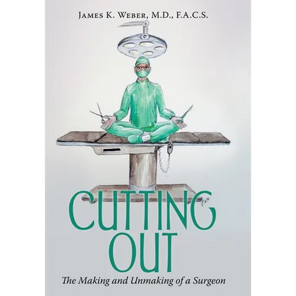 Cutting Out: The Making and Unmaking of a Surgeon - Hardcover