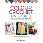 Colour Crochet Unlocked: The Ultimate How-To Guide - Paperback