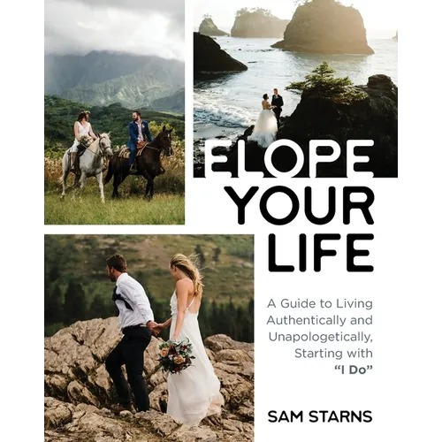 Elope Your Life: A Guide to Living Authentically and Unapologetically, Starting With "I Do" - Paperback