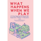 What Happens When We Play: A Critical Approach to Games User Experience Design & Education - Hardcover