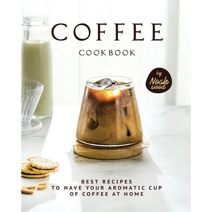 Coffee Cookbook: Best Recipes to Have Your Aromatic Cup of Coffee at Home - Paperback