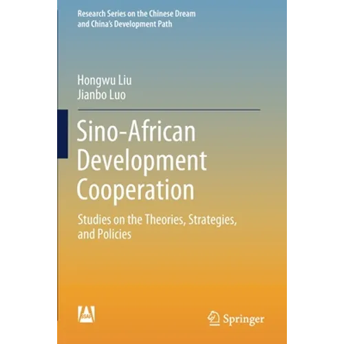 Sino-African Development Cooperation: Studies on the Theories, Strategies, and Policies - Paperback