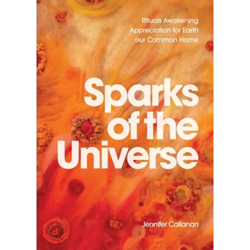 Sparks of the Universe: Rituals Awakening Appreciation for Earth our Common Home - Paperback