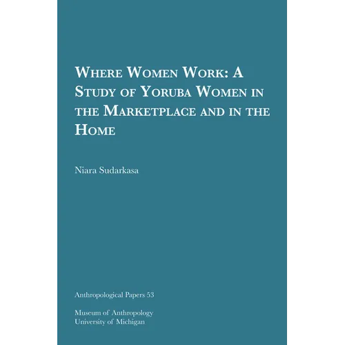 Where Women Work: A Study of Yoruba Women in the Marketplace and in the Home Volume 53 - Paperback