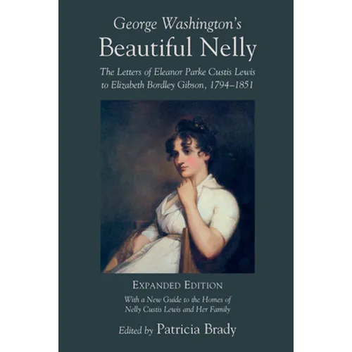 George Washington's Beautiful Nelly: The Letters of Eleanor Parke Curtis Lewis to Elizabeth Bordley Gibson, 1794-1851 - Paperback