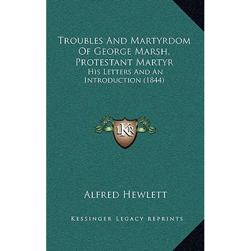 Troubles And Martyrdom Of George Marsh, Protestant Martyr: His Letters And An Introduction (1844) - Hardcover