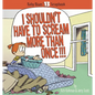 I Shouldn't Have to Scream More Than Once!!! - Paperback
