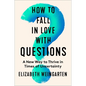 How to Fall in Love with Questions: A New Way to Thrive in Times of Uncertainty - Hardcover
