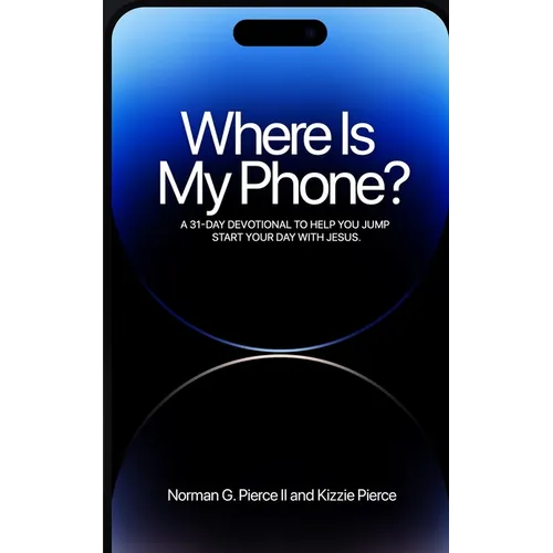 Where Is My Phone?: A 31 - Day Devotional To Help You Jump Start Your Day With Jesus - Paperback