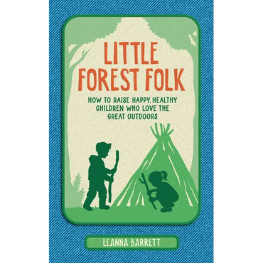Little Forest Folk: How to Raise Happy, Healthy Children Who Love the Great Outdoors - Hardcover