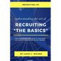 Recruiting 101 Understanding the Art of Recruiting - The Basics - Paperback