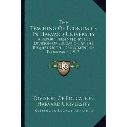 The Teaching Of Economics In Harvard University: A Report Presented By The Division Of Education At The Request Of The Department Of Economics (1917) - Paperback