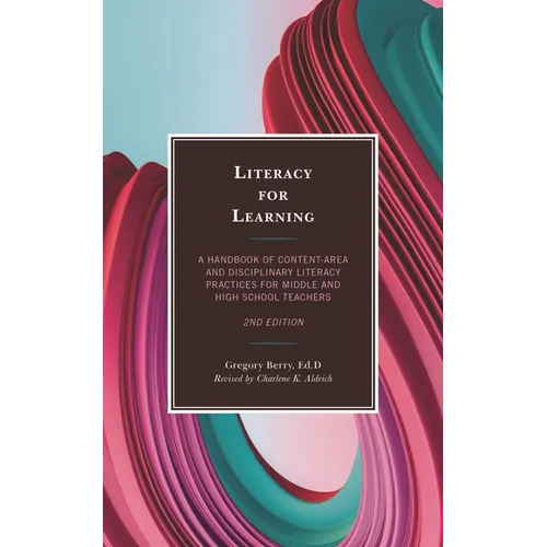Literacy for Learning: A Handbook of Content-Area and Disciplinary Literacy Practices for Middle and High School Teachers - Paperback