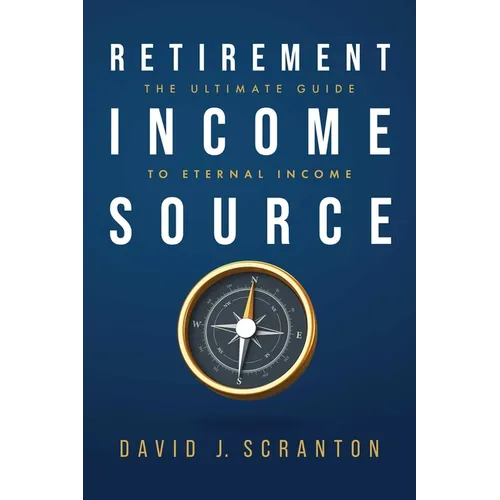 Retirement Income Source: The Ultimate Guide to Eternal Income - Paperback