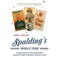 Spalding's World Tour: The Epic Adventure That Took Baseball Around the Globe - And Made It America's Game - Paperback