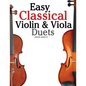 Easy Classical Violin & Viola Duets: Featuring Music of Bach, Mozart, Beethoven, Strauss and Other Composers. - Paperback