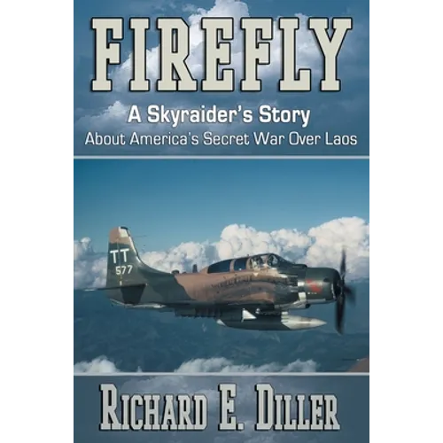 Firefly: A Skyraider's Story About America's Secret War Over Laos - Paperback