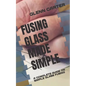 Fusing Glass Made Simple: A Complete Guide on Simple Glass Fusing - Paperback