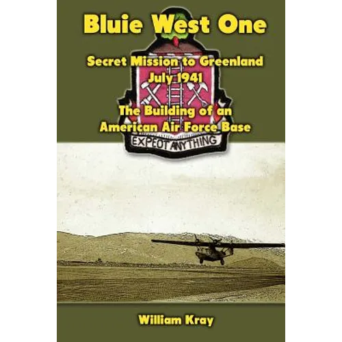 Bluie West One: Secret Mission to Greenland, July 1941: The Building of an American Air Force Base - Paperback