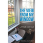 The View from My Window: A Walk with God - Hardcover