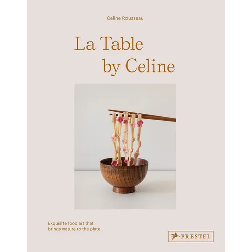 La Table by Celine: Exquisite Food Art That Brings Nature to the Plate - Hardcover
