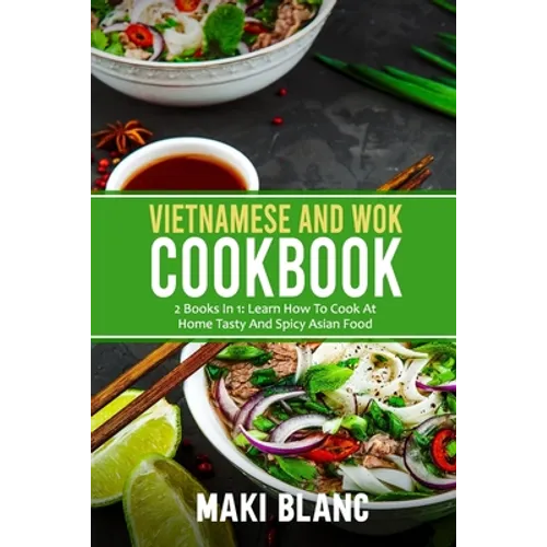 Vietnamese And Wok Cookbook: 2 Books In 1: Learn How To Cook At Home Tasty And Spicy Asian Food - Paperback