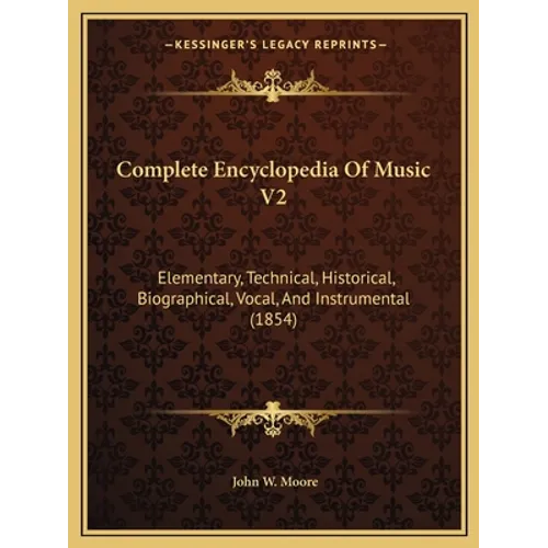 Complete Encyclopedia Of Music V2: Elementary, Technical, Historical, Biographical, Vocal, And Instrumental (1854) - Paperback