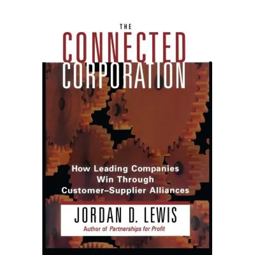 Connected Corporation: How Leading Companies Manage Customer-Supplier Alliances - Paperback